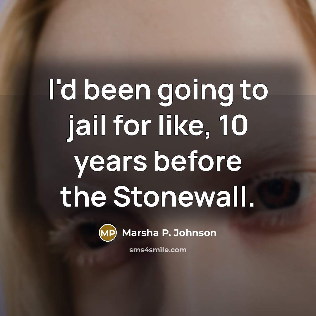 “I'd been going to jail for like, 10 years before…” quote by Marsha P. Johnson