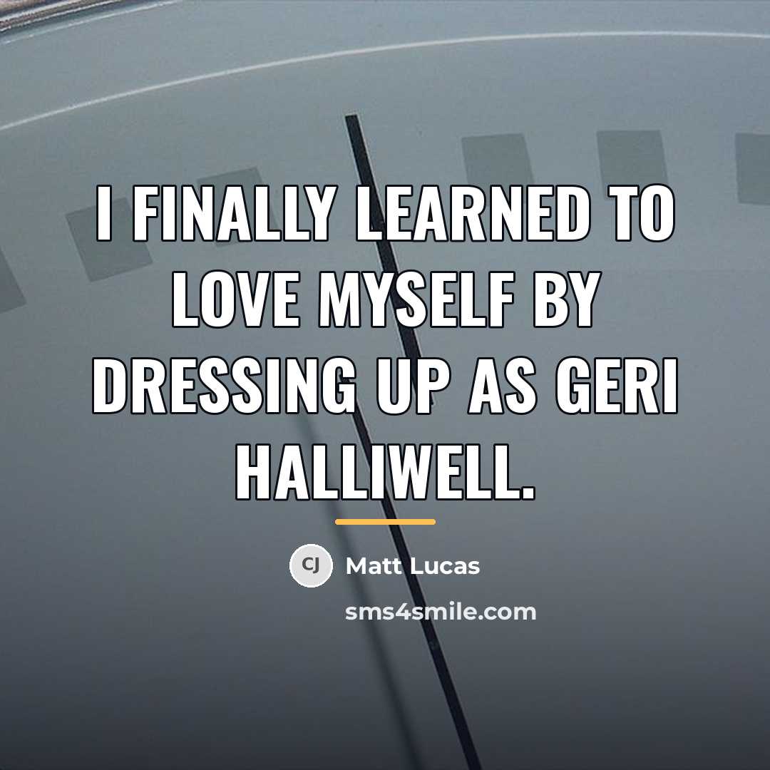 “I finally learned to love myself by dressing up as…” quote by Matt Lucas