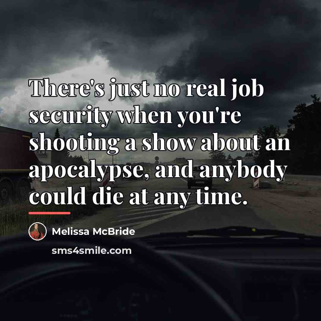 “There's just no real job security when you're shooting a…” quote by Melissa McBride