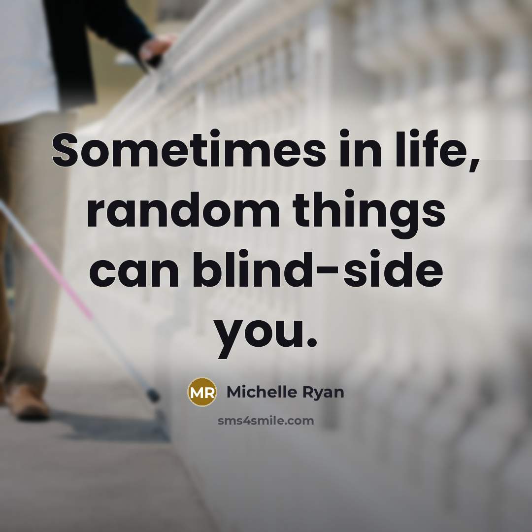 “Sometimes in life, random things can blind-side you.…” quote by Michelle Ryan