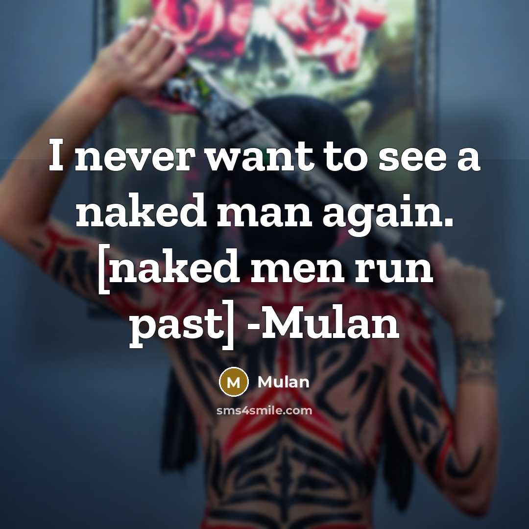 “I never want to see a naked man again. [naked men run past] -Mulan” quote by Mulan