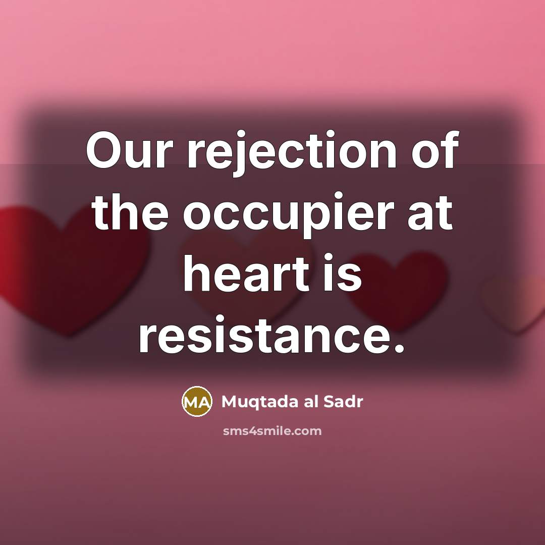 “Our rejection of the occupier at heart is resistance.…” quote by Muqtada al Sadr
