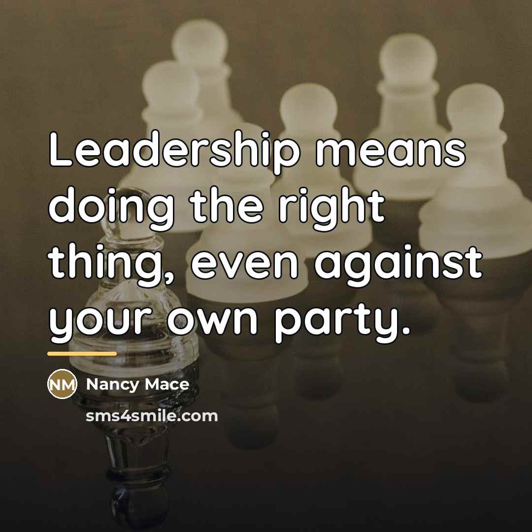 “Leadership means doing the right thing, even against your own…” quote by Nancy Mace