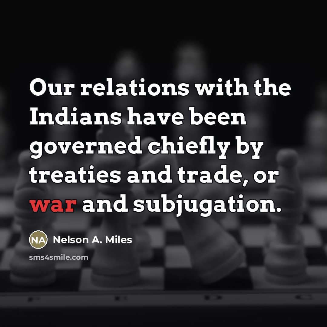 “Our relations with the Indians have been governed chiefly by…” quote by Nelson A. Miles