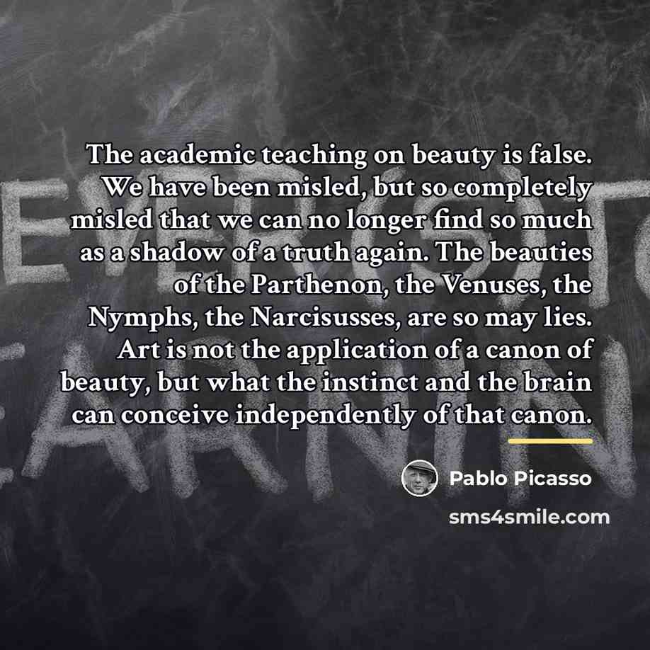 “The academic teaching on beauty is false. We have been…” quote by Pablo Picasso