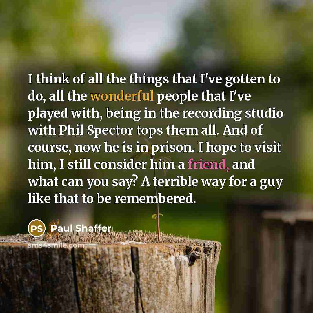 “I think of all the things that I've gotten to…” quote by Paul Shaffer