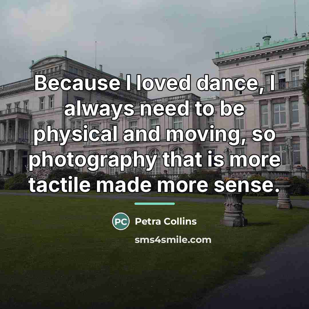 “Because I loved dance, I always need to be physical…” quote by Petra Collins