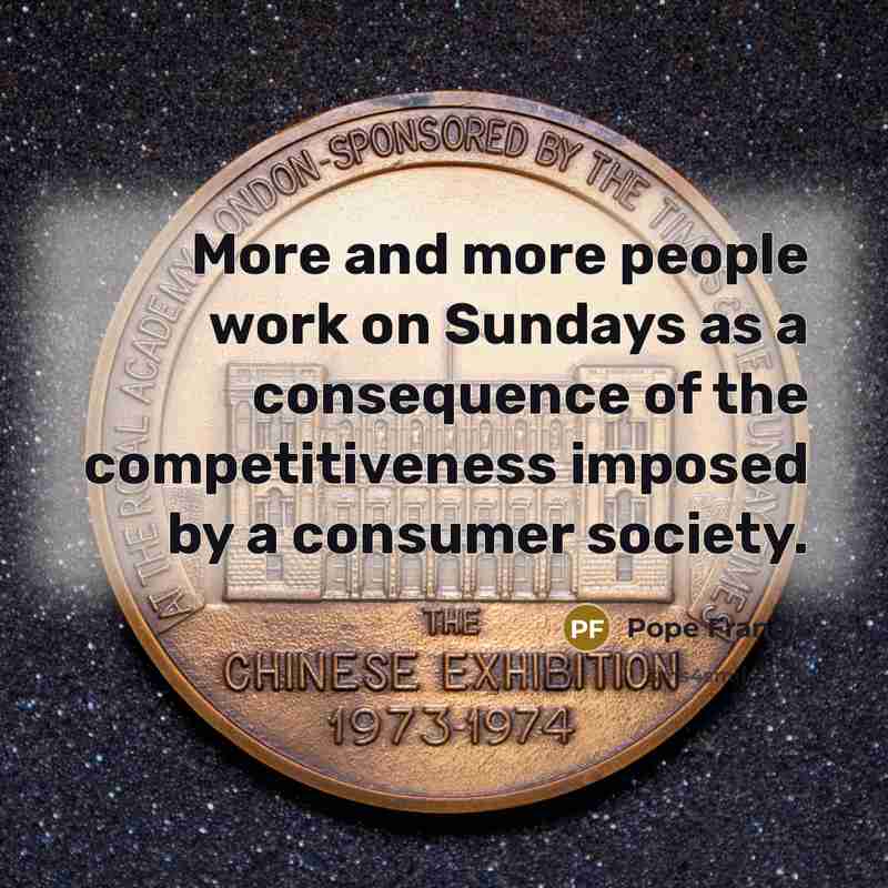 “More and more people work on Sundays as a consequence…” quote by Pope Francis