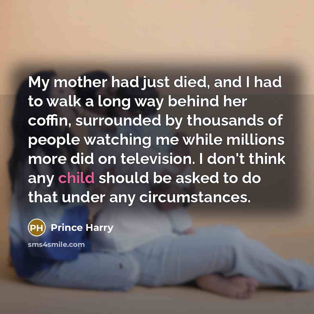 “My mother had just died, and I had to walk…” quote by Prince Harry