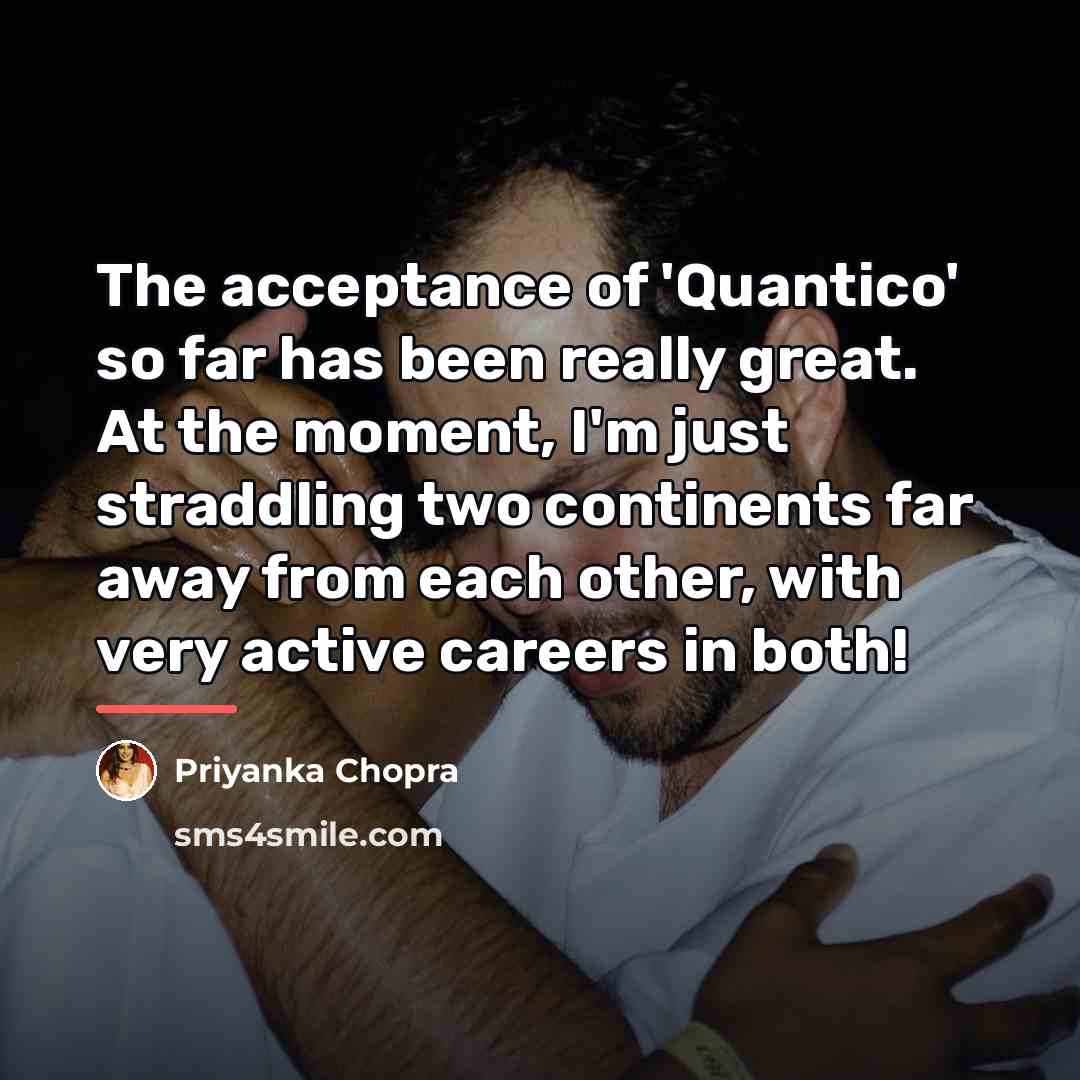 “The acceptance of 'Quantico' so far has been really great.…” quote by Priyanka Chopra