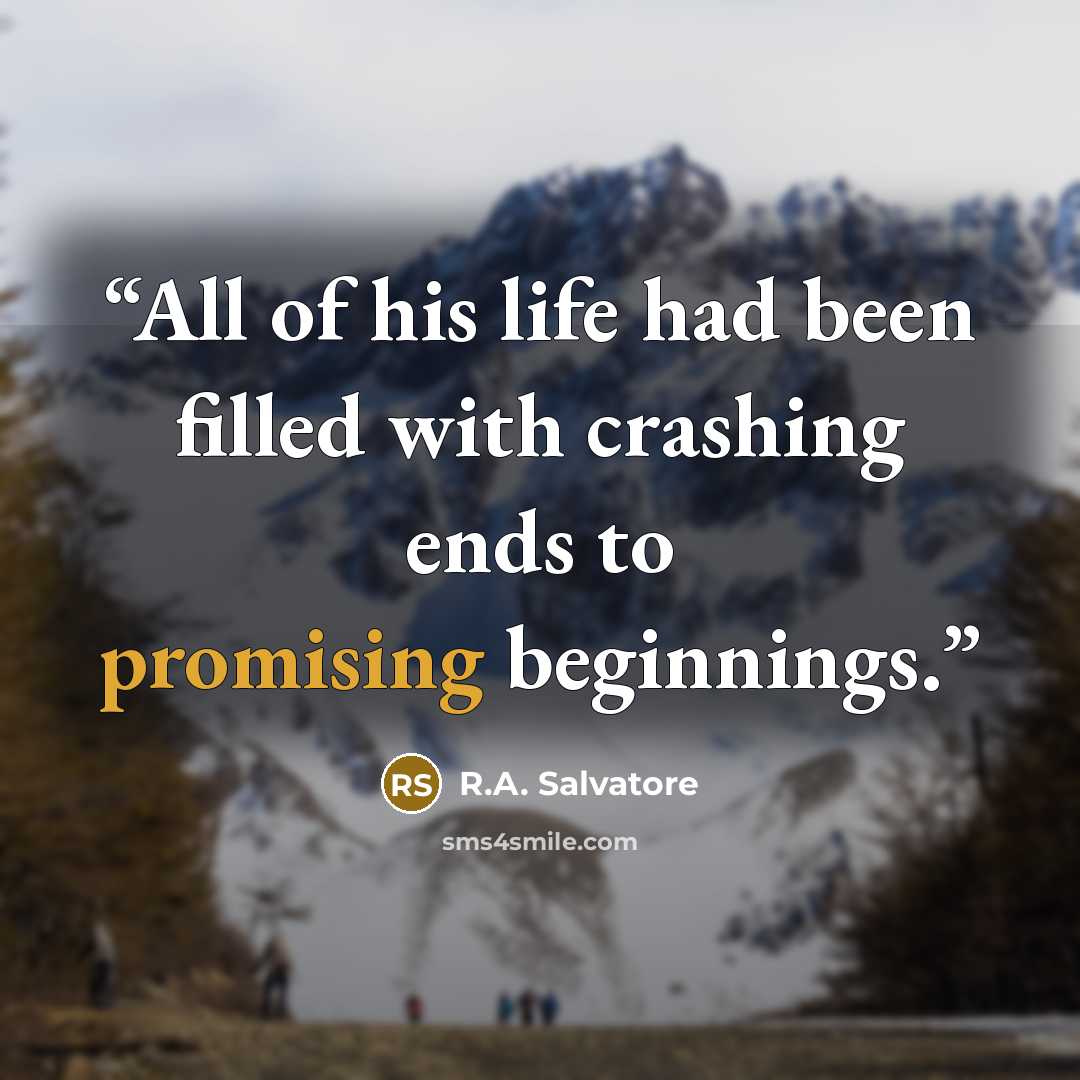 “All of his life had been filled with crashing ends to promising beginnings.” quote by R.A. Salvatore