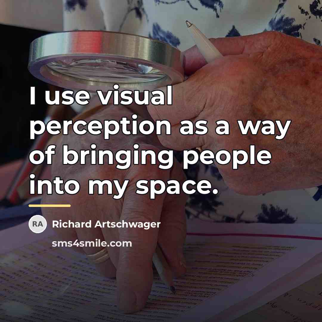 “I use visual perception as a way of bringing people…” quote by Richard Artschwager
