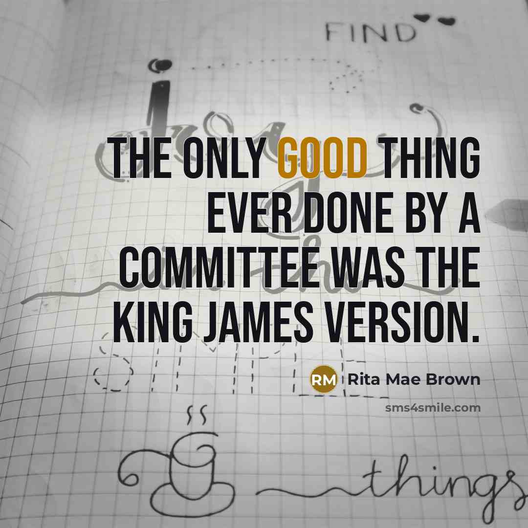 “The only good thing ever done by a committee was…” quote by Rita Mae Brown