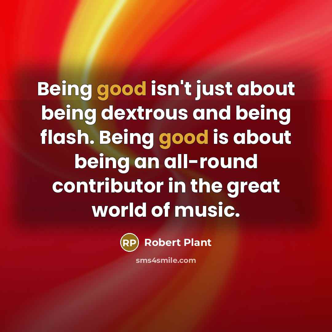 “Being good isn't just about being dextrous and being flash.…” quote by Robert Plant