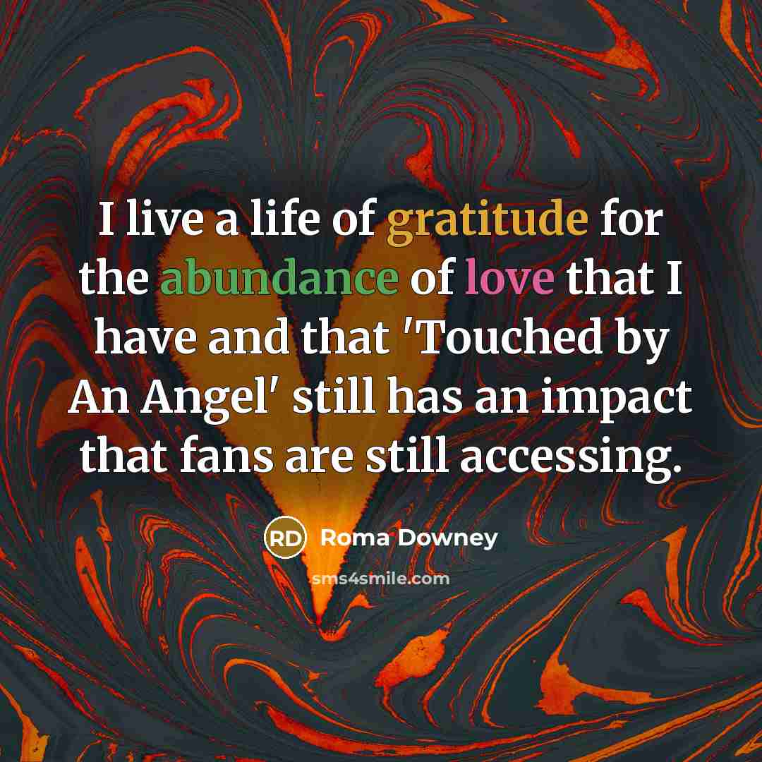 “I live a life of gratitude for the abundance of…” quote by Roma Downey