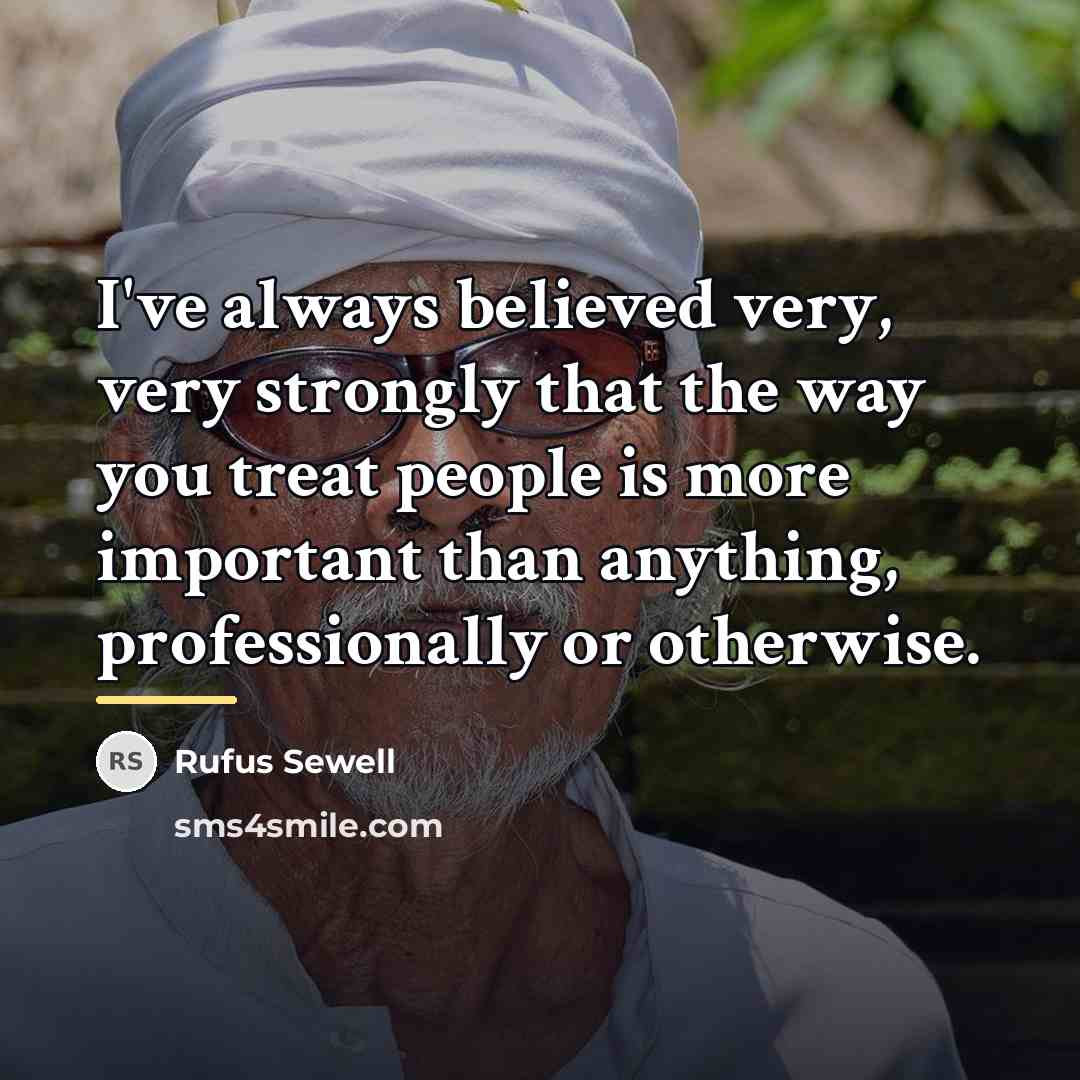 “I've always believed very, very strongly that the way you…” quote by Rufus Sewell