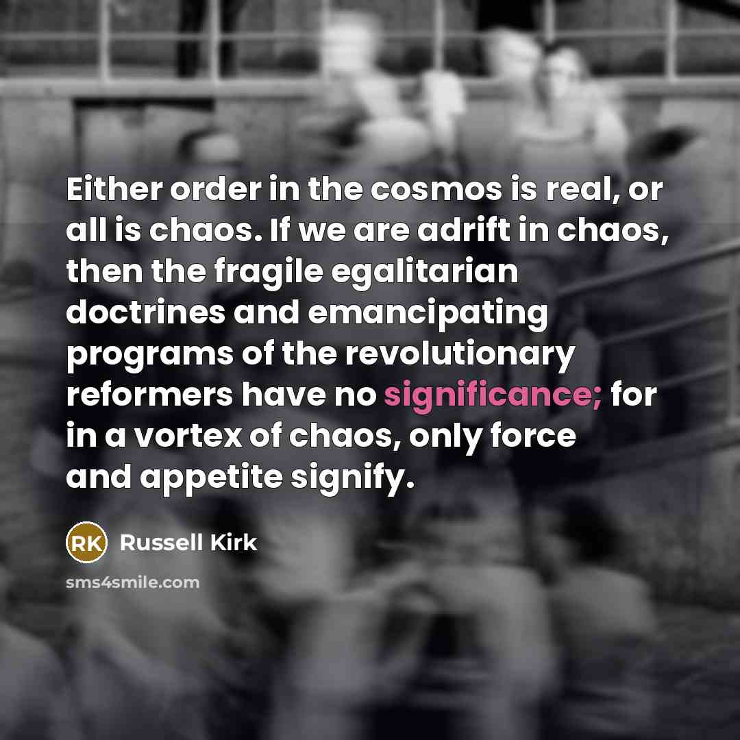 “Either order in the cosmos is real, or all is…” quote by Russell Kirk