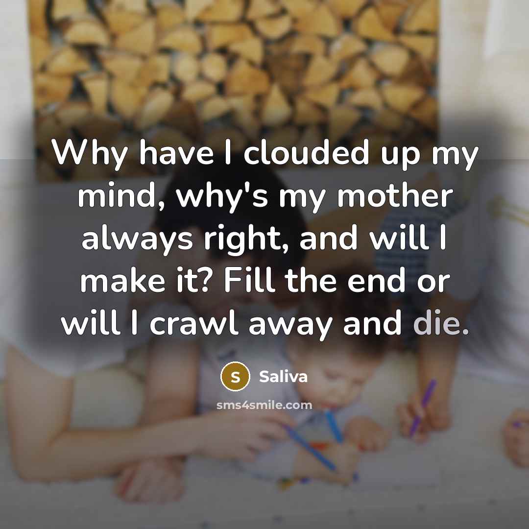 “Why have I clouded up my mind, why's my mother…” quote by Saliva
