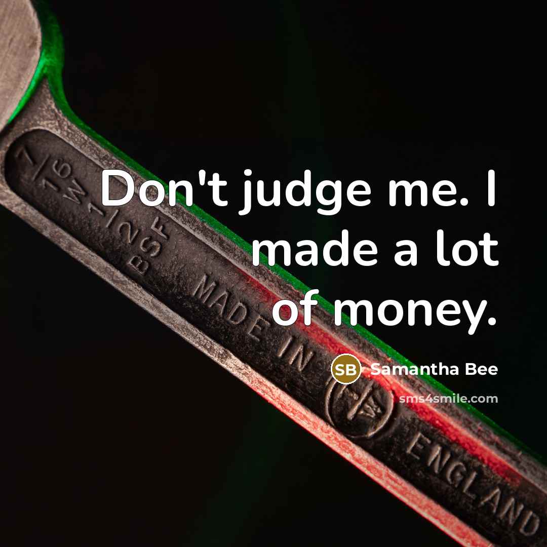 “Don't judge me. I made a lot of money.…” quote by Samantha Bee