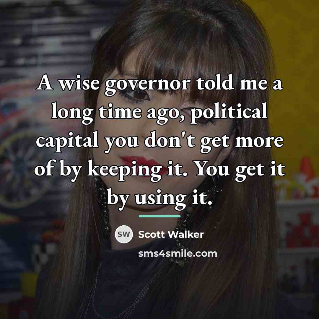 “A wise governor told me a long time ago, political…” quote by Scott Walker