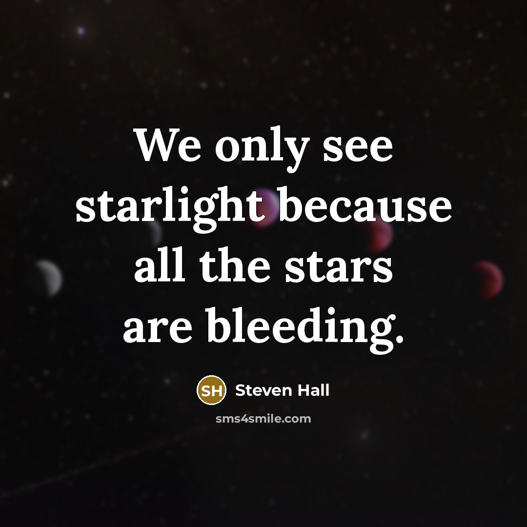 “We only see starlight because all the stars are bleeding.…” quote by Steven Hall