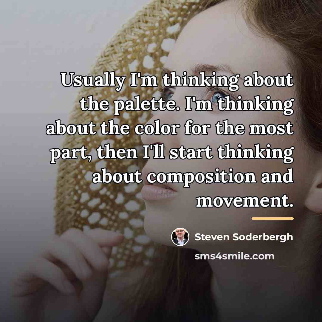 “Usually I'm thinking about the palette. I'm thinking about the…” quote by Steven Soderbergh