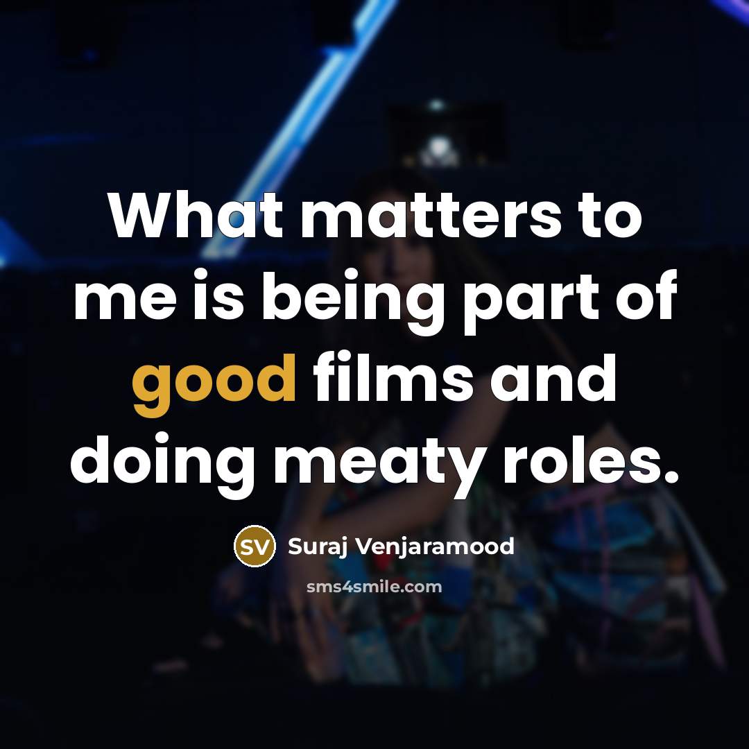 “What matters to me is being part of good films…” quote by Suraj Venjaramood