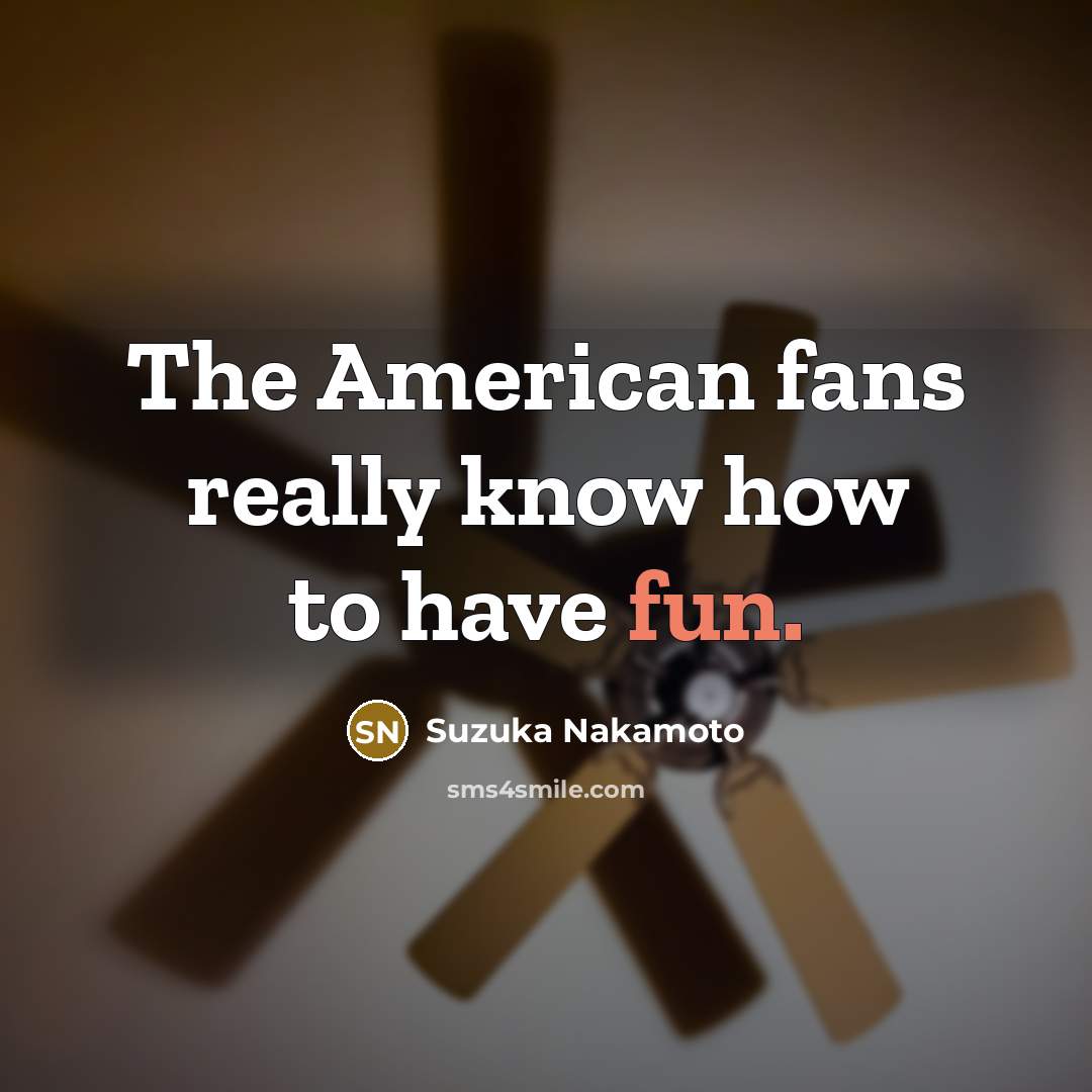 “The American fans really know how to have fun.…” quote by Suzuka Nakamoto