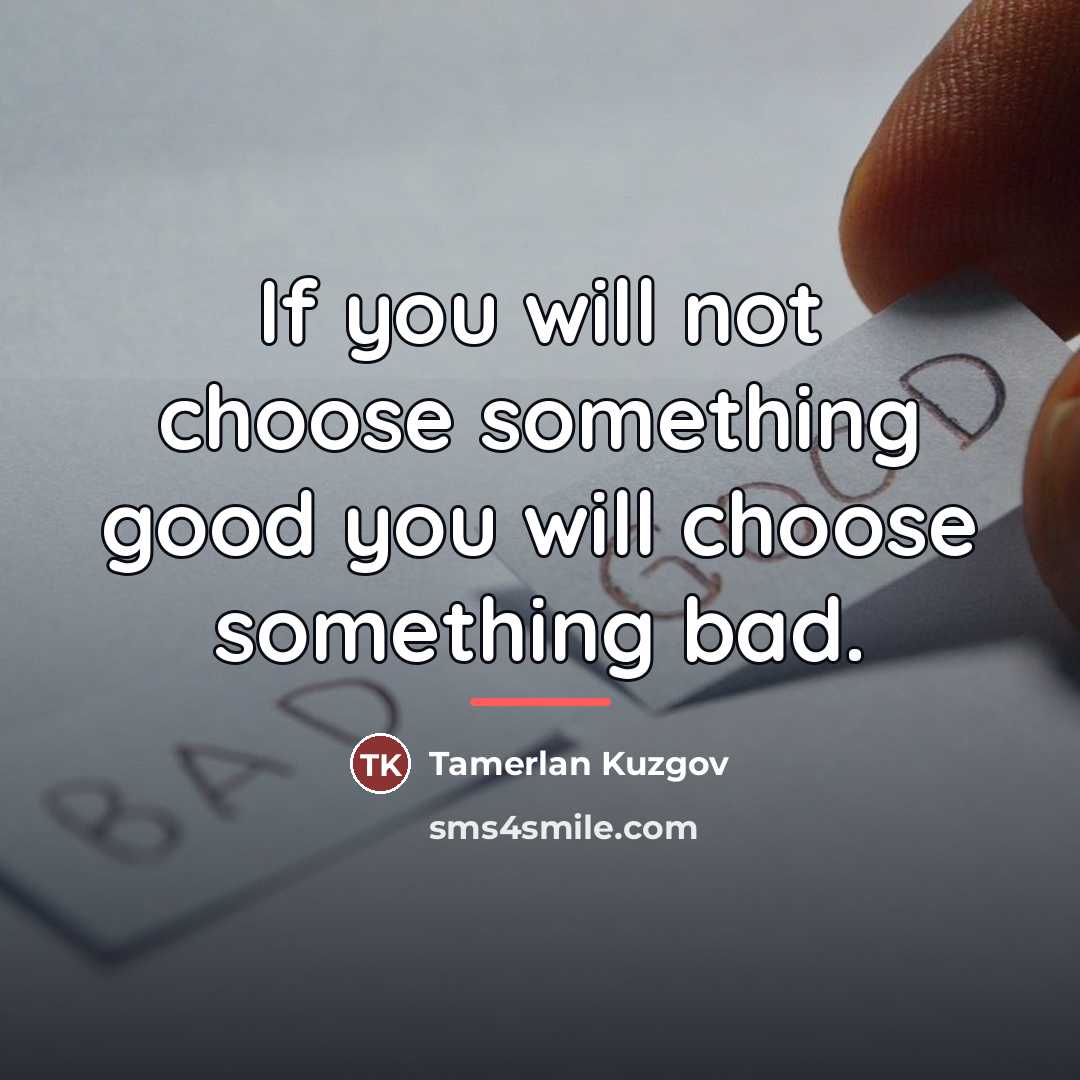 “If you will not choose something good you will choose…” quote by Tamerlan Kuzgov