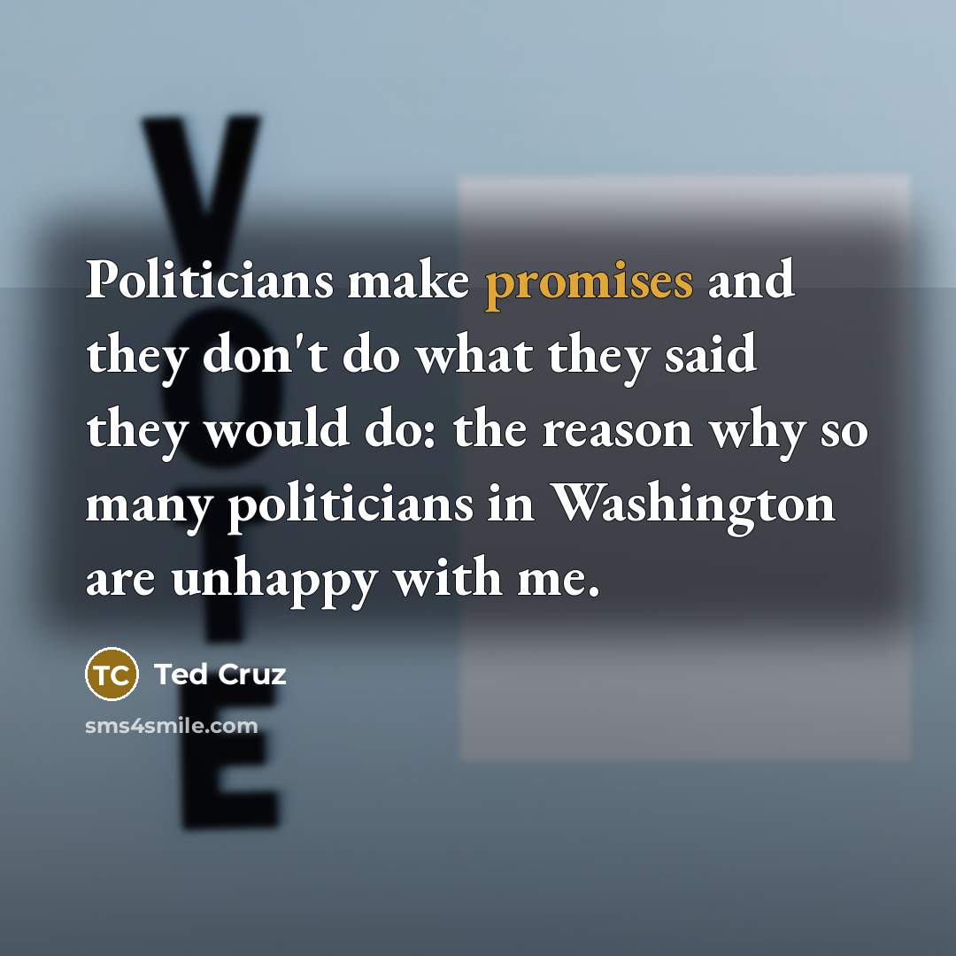 “Politicians make promises and they don't do what they said…” quote by Ted Cruz