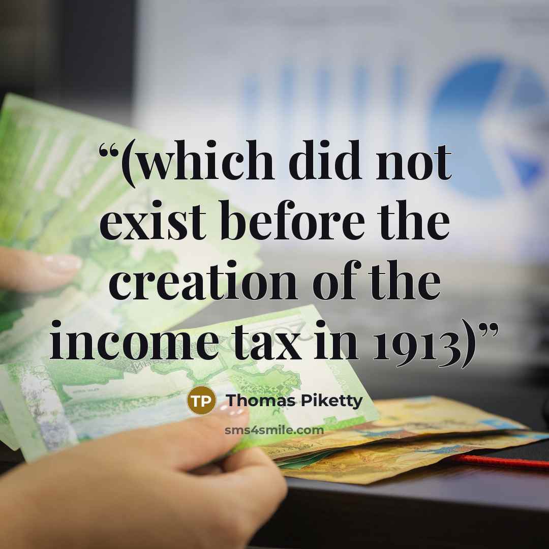 “(which did not exist before the creation of the income tax in 1913)” quote by Thomas Piketty
