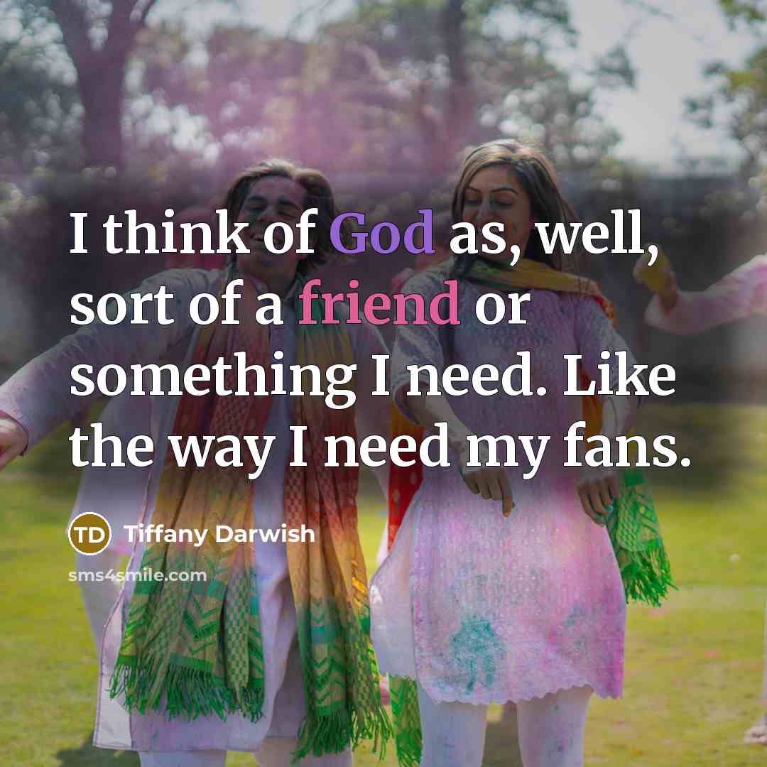“I think of God as, well, sort of a friend…” quote by Tiffany Darwish