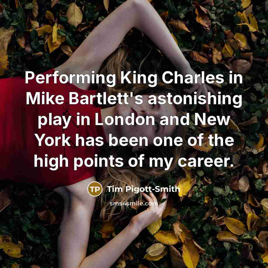 “Performing King Charles in Mike Bartlett's astonishing play in London…” quote by Tim Pigott-Smith