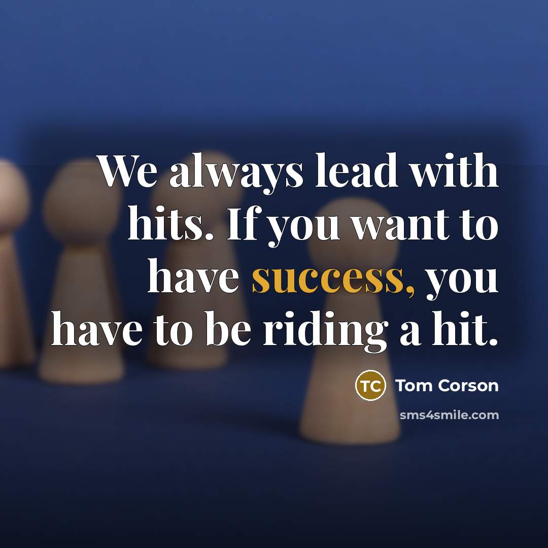 “We always lead with hits. If you want to have…” quote by Tom Corson