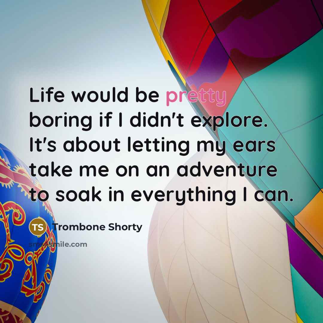 “Life would be pretty boring if I didn't explore. It's…” quote by Trombone Shorty
