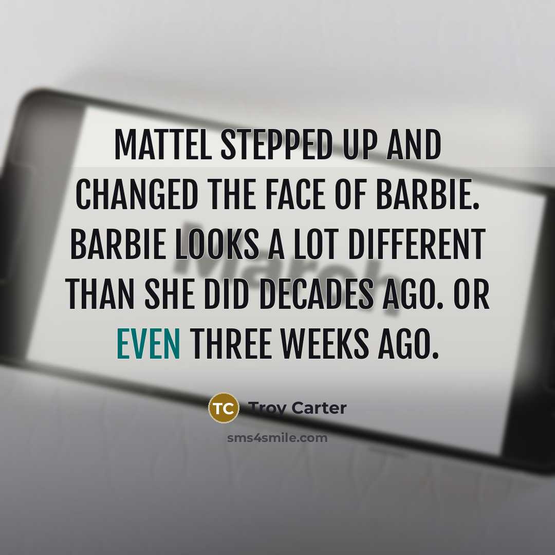 “Mattel stepped up and changed the face of Barbie. Barbie…” quote by Troy Carter