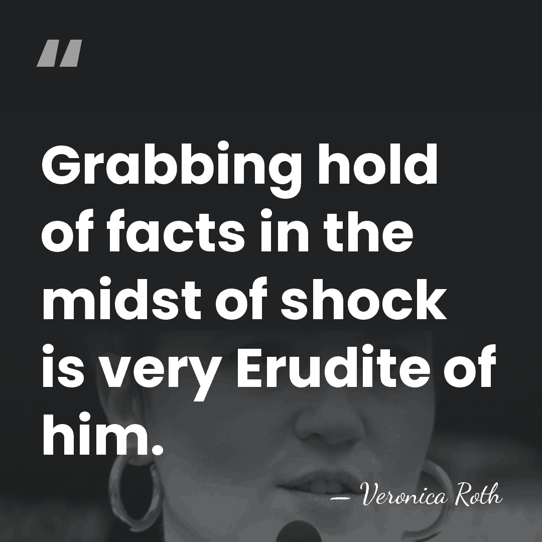 Grabbing hold of facts in the midst of shock is very Erudite&hellip; - Veronica Roth