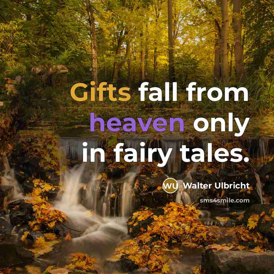 “Gifts fall from heaven only in fairy tales.…” quote by Walter Ulbricht