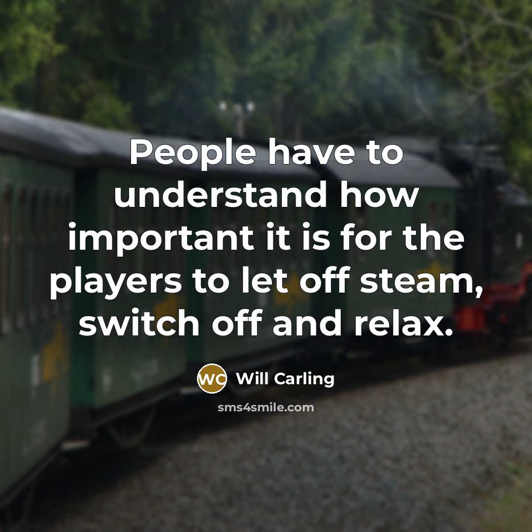 “People have to understand how important it is for the players to let off steam, switch off and relax.” quote by Will Carling
