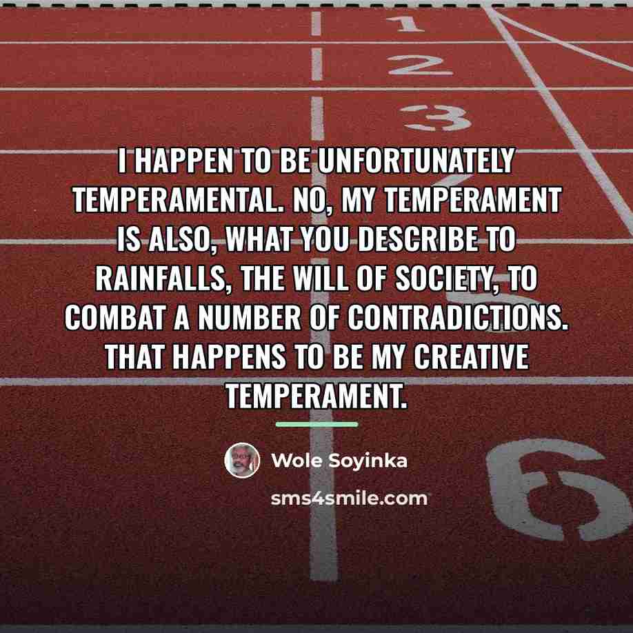 “I happen to be unfortunately temperamental. No, my temperament is…” quote by Wole Soyinka