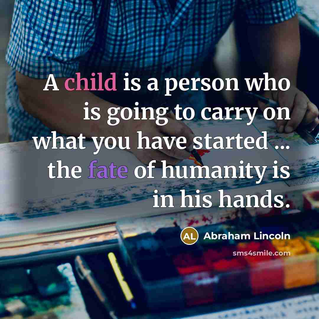 “A child is a person who is going to carry…” quote by Abraham Lincoln