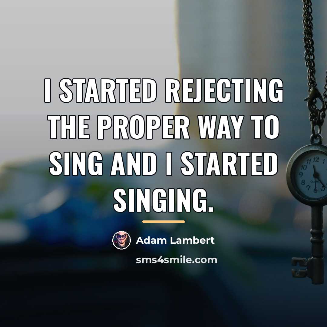 “I started rejecting the proper way to sing and I…” quote by Adam Lambert