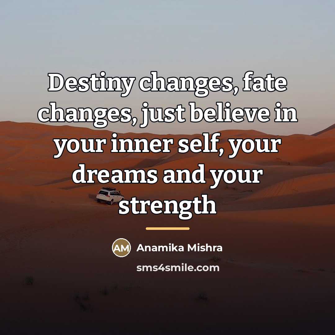 “Destiny changes, fate changes, just believe in your inner self,…” quote by Anamika Mishra