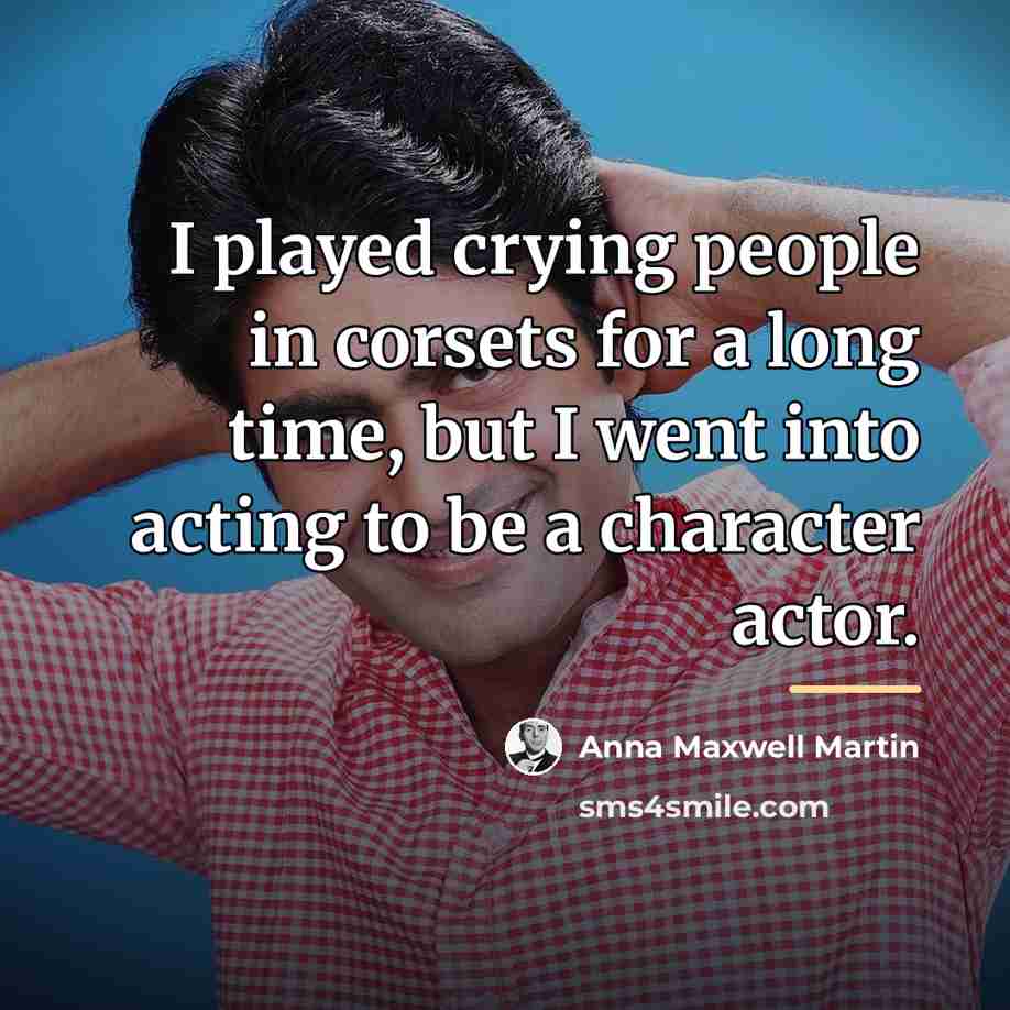 “I played crying people in corsets for a long time,…” quote by Anna Maxwell Martin