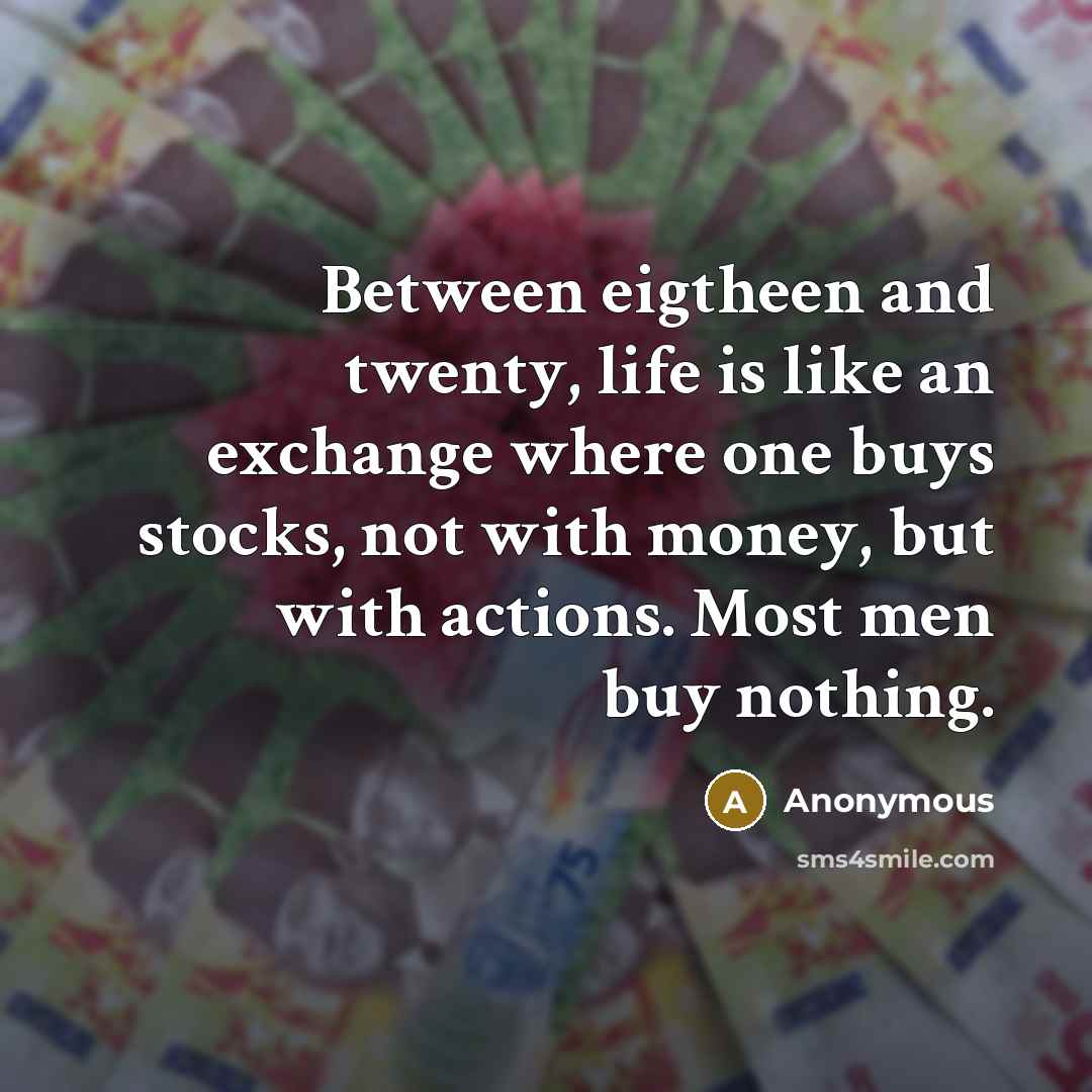 “Between eigtheen and twenty, life is like an exchange where…” quote by Anonymous