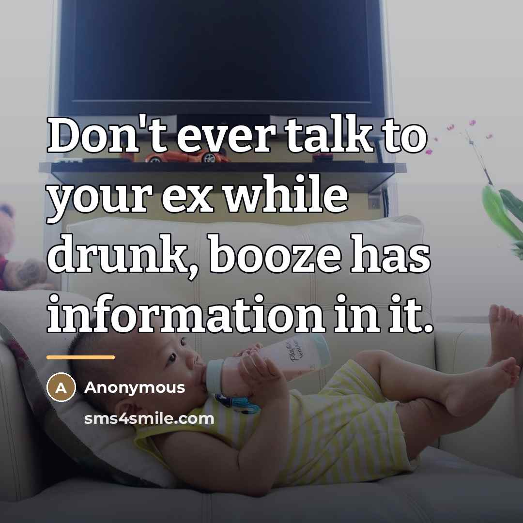 “Don't ever talk to your ex while drunk, booze has…” quote by Anonymous