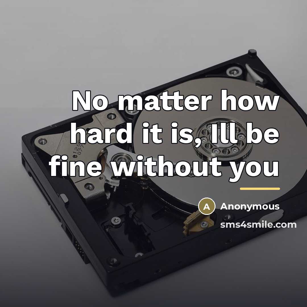 “No matter how hard it is, Ill be fine without…” quote by Anonymous