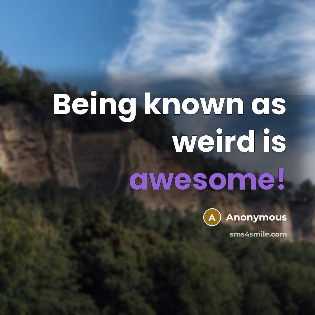 “Being known as weird is awesome!…” quote by Anonymous