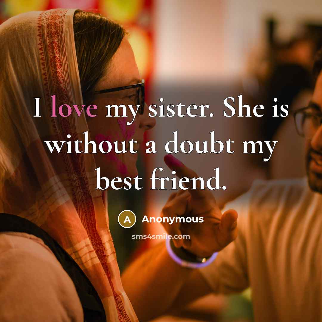 “I love my sister. She is without a doubt my…” quote by Anonymous