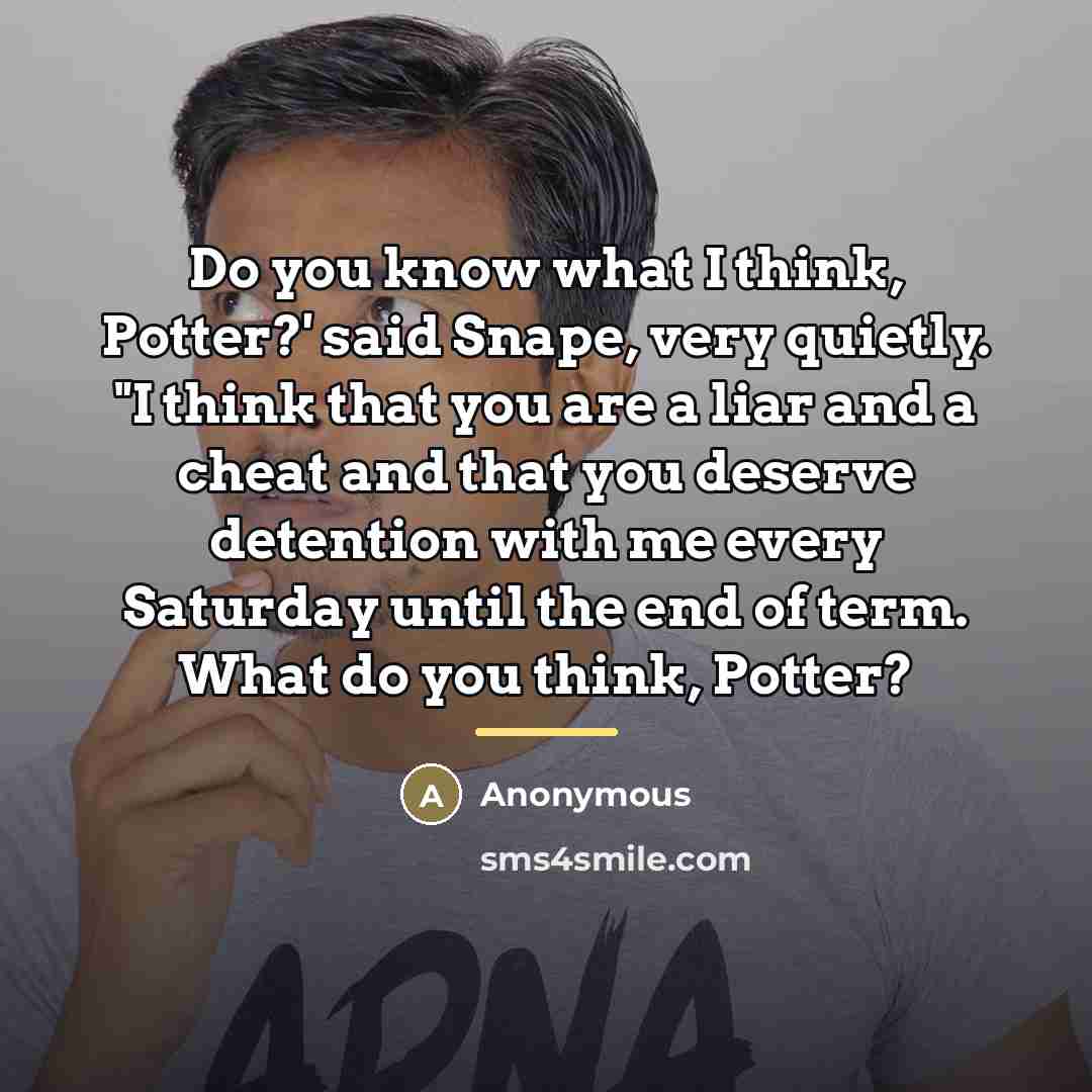 “Do you know what I think, Potter?' said Snape, very…” quote by Anonymous